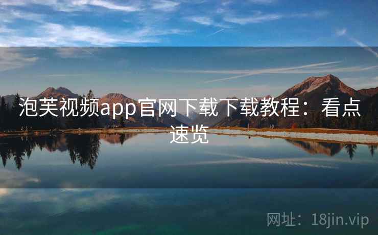 泡芙视频app官网下载下载教程：看点速览
