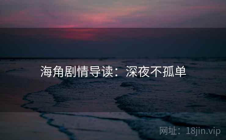 海角剧情导读：深夜不孤单